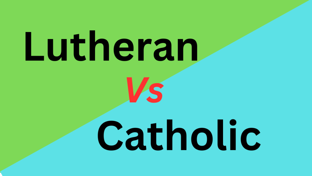 What Is The Difference Between Lutheran And Catholic? - Core Differences