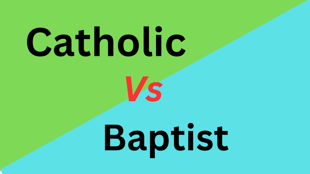 What Is The Difference between Catholic and Baptist? Core Differences